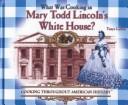 Cover of: What Was Cooking in Mary Todd Lincoln's White House? (Cooking Throughout American History) by Tanya Larkin