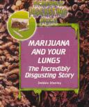 Cover of: Marijuana and Your Lungs: The Incredibly Disgusting Story (Incredibly Disgusting Drugs)