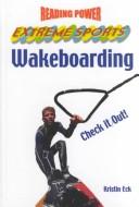 Cover of: Wakeboarding: Check It Out! (Reading Power: Extreme Sports) by Kristin Eck, Kristin Eck