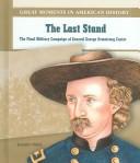 Cover of: The last stand: the final military campaign of General George Armstrong Custer