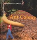 Cover of: Let's Take a Field Trip to an Ant Colony (Furgang, Kathy. Neighborhoods in Nature.)