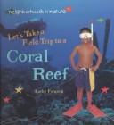 Cover of: Let's Take a Field Trip to a Coral Reef (Furgang, Kathy. Neighborhoods in Nature.)