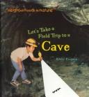 Cover of: Let's Take a Field Trip to a Cave (Furgang, Kathy. Neighborhoods in Nature.) by Kathy Furgang