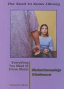 Cover of: Everything You Need to Know About Relationship Violence by 