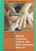 Cover of: Everything You Need to Know About Mendhi, Temporary Tattoos, and Other Temporary Body Art