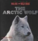 Cover of: The Arctic Wolf (The Library of Wolves and Wild Dogs)