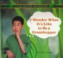 Cover of: I Wonder What It's Like to Be a Grasshopper by 