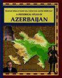 Cover of: A Historical Atlas of Azerbaijan (Historical Atlases of South Asia, Central Asia, and the Middle East) by 