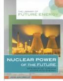 Cover of: Nuclear Power of the Future: New Ways of Turning Atoms into Energy (The Library of Energy of the Future)