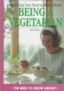 Cover of: Everything You Need to Know About Being a Vegetarian