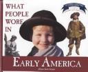 Cover of: What People Wore in Early America (Clothing, Costumes, and Uniforms Throughout American History) by Allison Stark Draper