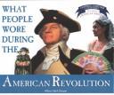 Cover of: What People Wore During the American Revolution (Draper, Allison Stark. Clothing, Costumes, and Uniforms Throughout American History.) by Allison Stark Draper