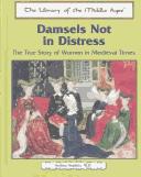 Cover of: Damsels Not in Distress: The True Story of Women in Medieval Times (The Library of the Middle Ages)