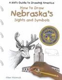Cover of: How to Draw Nebraska's Sights and Symbols (A Kid's Guide to Drawing America) by 