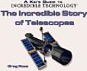 Cover of: The Incredible Story of Telescopes (Kid's Guide to Incredible Technology) by 