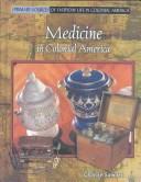 Cover of: Medicine in Colonial America (Primary Sources of Everyday Life in Colonial America) by 