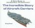 Cover of: The Incredible Story of Aircraft Carriers (Kid's Guide to Incredible Technology)