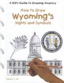 Cover of: How to Draw Wyoming's Sights and Symbols (A Kid's Guide to Drawing America)