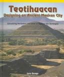 Teotihuacan: Designing an Ancient Mexican City by Lynn George