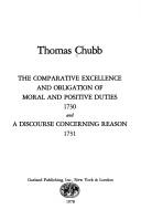 Cover of: The comparative excellence and obligation of moral and positive duties, 1730, and A discourse concerning reason, 1731 by Chubb, Thomas