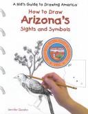 Cover of: How to Draw Arizona's Sights and Symbols (A Kid's Guide to Drawing America)