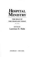 Hospital ministry : the role of the chaplain today by Lawrence E. Holst