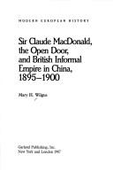 Sir Claude MacDonald, the Open Door, and British informal empire in China, 1895-1900 by Mary H. Wilgus