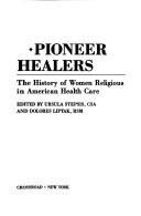 Cover of: Pioneer healers: the history of women religious in American health care