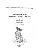 Cover of: Wholly animals: a book of beastly tales