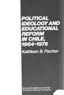 Cover of: Political ideology and educational reform in Chile, 1964-1976