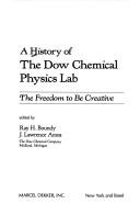 Cover of: A History of the Dow Chemical Physics Lab by edited by Ray H. Boundy, J. Lawrence Amos.