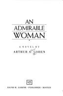 Cover of: An Admirable Woman by Arthur A. Cohen, Arthur Allen Cohen