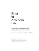 Cover of: Silver in American Life: Selections from the Mabel Brady Garvan and Other Collections at Yale University