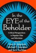 Cover of: In the eye of the beholder by edited by Gary R. Edgerton, Michael T. Marsden, and Jack Nachbar.