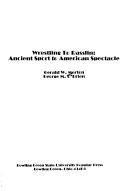 Cover of: Wrestling to rasslin: ancient sport to American spectacle