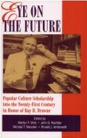 Cover of: Eye on the future: popular culture scholarship into the twenty-first century in honor of Ray B. Browne