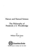 Cover of: Nature and natural science: the philosophy of Frederick J.E. Woodbridge