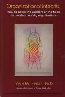 Cover of: Organizational Integrity: How to Apply the Wisdom of the Body to Develop Healthy Organizations