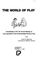 Cover of: The world of play: proceedings of the 7th Annual Meeting of the Association of the Anthropological Study of Play