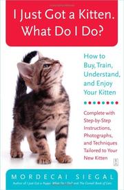 Cover of: I Just Got a Kitten. What Do I Do?: How to Buy, Train, Understand, and Enjoy Your Kitten