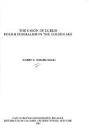 The union of Lublin, Polish federalism in the golden age by Harry E. Dembkowski