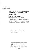 Cover of: Global monetary regime and national central banking: the case of Hungary, 1921-1929