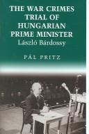 The war crimes trial of Hungarian prime minister László Bárdossy by Pritz, Pál.