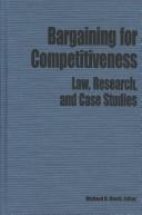 Cover of: Bargaining for competitiveness: law, research, and case studies