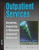 Cover of: Outpatient services: designing, organizing, and managing outpatient resources