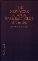 Cover of: The New York Giants base ball club: the growth of a team and a sport, 1870 to 1900