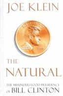 Cover of: The natural: the misunderstood presidency of Bill Clinton