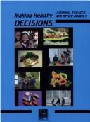 Cover of: Making Healthy Decisions on Alcohol, Tobacco and Other Drugs by 