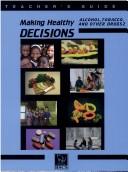 Cover of: Making Healthy Decisions on Alcohol, Tobacco and Other Drugs by 