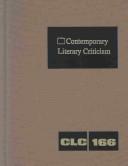Cover of: CLC 166 Contemporary Literary Criticism: Criticism of the Works of Today's Novelists, Poets, Playrights, Short Storywriters, Scriptwriters, and Other Creative Writers (Contemporary Literary Criticism)